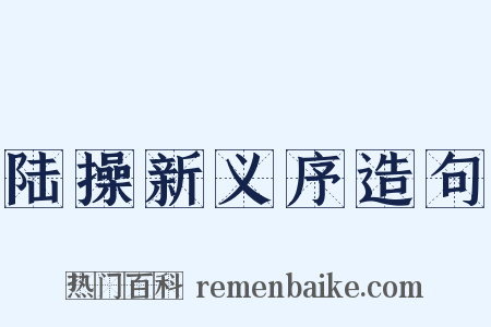 陆操新义序造句是什么意思的图片